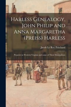 portada Harless Genealogy, John Philip and Anna Margaretha (Preiss) Harless; Pioneers in Western Virginia and Some of Their Descendents (en Inglés)