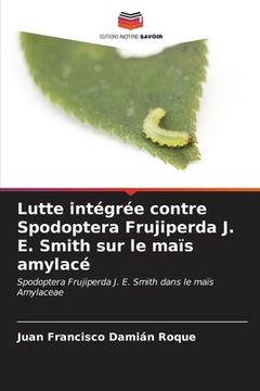 portada Lutte intégrée contre Spodoptera Frujiperda J. E. Smith sur le maïs amylacé (en Francés)