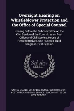 portada Oversignt Hearing on Whistleblower Protection and the Office of Special Counsel: Hearing Before the Subcommittee on the Civil Service of the Committee (en Inglés)