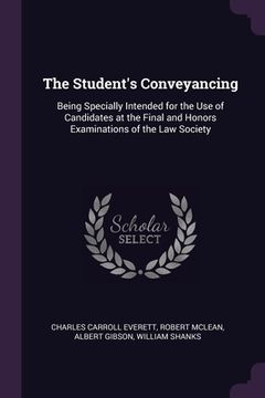 portada The Student's Conveyancing: Being Specially Intended for the Use of Candidates at the Final and Honors Examinations of the Law Society (en Inglés)