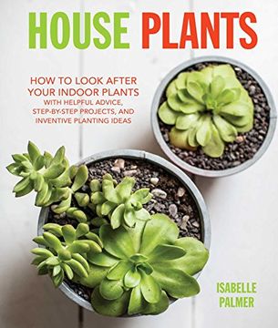 portada House Plants: How to Look After Your Indoor Plants: With Helpful Advice, Step-By-Step Projects, and Inventive Planting Ideas (en Inglés)