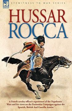 portada hussar rocca - a french cavalry officer's experiences of the napoleonic wars and his views on the peninsular campaigns against the spanish, british an