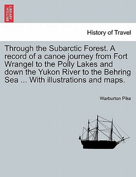 portada through the subarctic forest. a record of a canoe journey from fort wrangel to the polly lakes and down the yukon river to the behring sea ... with il (in English)