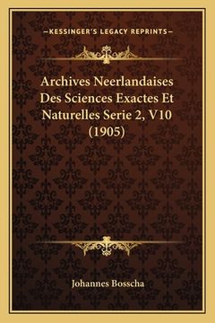 portada Archives Neerlandaises Des Sciences Exactes Et Naturelles Serie 2, V10 (1905) (en Francés)