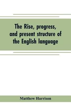 portada The rise, progress, and present structure of the English language (en Inglés)