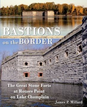 portada Bastions on the Border: The Great Stone Forts at Rouses Point on Lake Champlain (en Inglés)