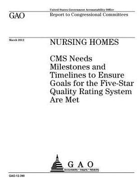 portada Nursing homes: CMS needs milestones and timelines to ensure goals for the Five-Star Quality Rating System are met: report to congress (en Inglés)