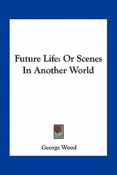 portada future life: or scenes in another world (en Inglés)