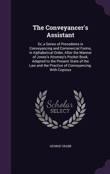 portada The Conveyancer's Assistant: Or, a Series of Precedents in Conveyancing and Commercial Forms, in Alphabetical Order, After the Manner of Jones's At