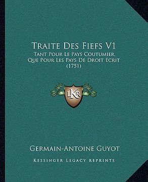 portada Traite Des Fiefs V1: Tant Pour Le Pays Coutumier, Que Pour Les Pays De Droit Ecrit (1751) (in French)
