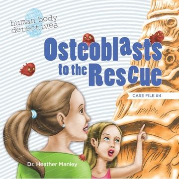 portada Osteoblasts to the Rescue: An Imaginative Journey Through the Skeletal System (Human Body Detectives) (Volume 4)