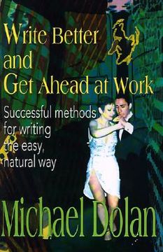 portada write better and get ahead at work: successful methods for writing the easy, natural way (in English)