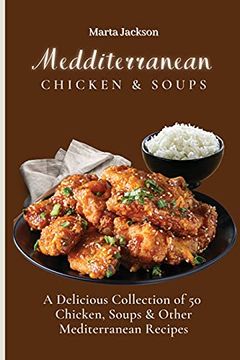 portada Mediterranean Chicken & Soups: A Delicious Collection of 50 Chicken, Soups & Other Mediterranean Recipes (in English)