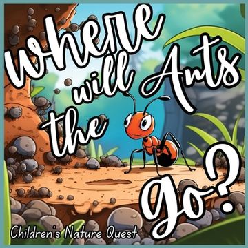 portada Where will the Ants Go?: Our Impacts on Ant's Colonies with Simplified Concepts in children's picture books of Nature (en Inglés)