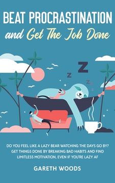 portada Beat Procrastination and Get The Job Done: Do You Feel Like a Lazy Bear Watching the Days Go By? Get Thing Done by Breaking Bad Habits and Find Limitl (en Inglés)