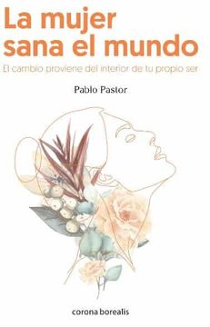 portada La Mujer Sana el Mundo: El Cambio Proviene del Interior de tu Propio ser (in Spanish)