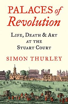 portada Palaces of Revolution: Life, Death and art at the Stuart Court (en Inglés)