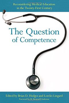 portada The Question of Competence: Reconsidering Medical Education in the Twenty-First Century (The Culture and Politics of Health Care Work)