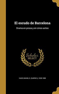 portada El Escudo de Barcelona: Drama en Prosa y en Cinco Actos (in Spanish)