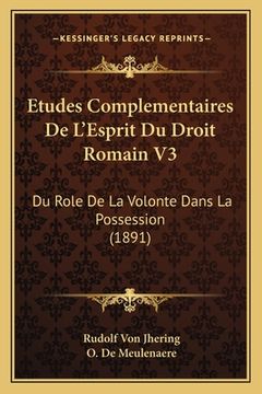 portada Etudes Complementaires De L'Esprit Du Droit Romain V3: Du Role De La Volonte Dans La Possession (1891) (en Francés)