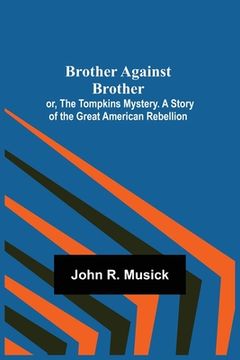 portada Brother Against Brother; or, The Tompkins Mystery. A Story of the Great American Rebellion. (en Inglés)