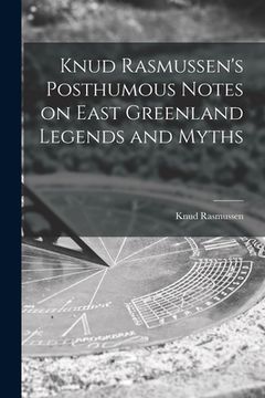 portada Knud Rasmussen's Posthumous Notes on East Greenland Legends and Myths (en Inglés)