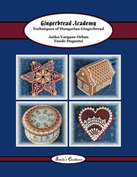 portada Gingerbread Academy: Techniques of Hungarian Gingerbread: Volume 3 (Tunde'S Creations) 