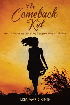 portada The Comeback Kid: How I Survived the Loss of My Daughter, Who Is Still Alive (en Inglés)