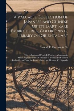 portada A Valuable Collection of Japanese and Chinese Objets D'art, Rare Embroideries, Color Prints, Library on Oriental Art; the Collection of Frank F. Fletc (en Inglés)