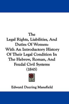 portada the legal rights, liabilities, and duties of women: with an introductory history of their legal condition in the hebrew, roman, and feudal civil syste (en Inglés)