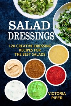 portada Salad Dressings: 120 Creative Dressings Recipes For The Best Salads (en Inglés)