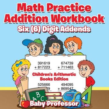portada Math Practice Addition Workbook - Six (6) Digit Addends Children's Arithmetic Books Edition (en Inglés)