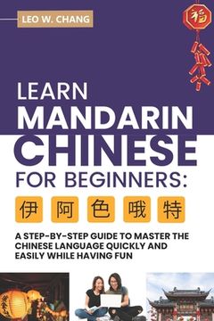 portada Learn Mandarin Chinese for Beginners: A Step Step-by -Step Guide to Master the Chinese Language Quickly and Easily While Having Fun (en Inglés)