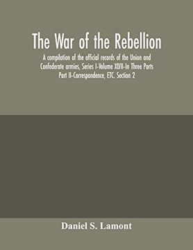 portada The war of the Rebellion: A Compilation of the Official Records of the Union and Confederate Armies, Series I-Volume Xlvii-In Three Parts; Part Ii-Correspondence, Etc. Section 2 (en Inglés)