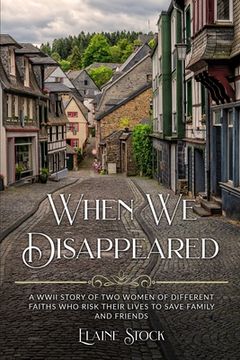 portada When We Disappeared: A WWII Story of Women Of Different Faiths Who Risk Their Lives To Save Family and Friends (en Inglés)