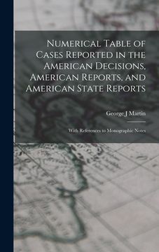 portada Numerical Table of Cases Reported in the American Decisions, American Reports, and American State Reports: With References to Monographic Notes