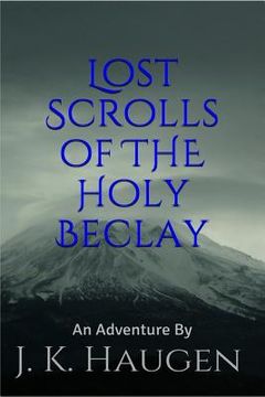 portada Lost Scrolls of the Holy Beclay: an Adventure by J.K. Haugen (en Inglés)