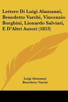 portada lettere di luigi alamanni, benedetto varchi, vincenzio borghini, lionardo salviati, e d'altri autori (1853) (en Inglés)