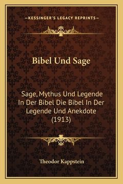 portada Bibel Und Sage: Sage, Mythus Und Legende In Der Bibel Die Bibel In Der Legende Und Anekdote (1913) (en Alemán)