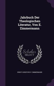 portada Jahrbuch Der Theologischen Literatur, Von E. Zimmermann (en Inglés)