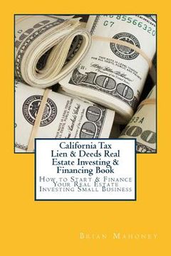 portada California Tax Lien & Deeds Real Estate Investing & Financing Book: How to Start & Finance Your Real Estate Investing Small Business