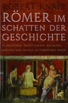 portada Römer im Schatten der Geschichte: Gladiatoren, Prostituierte, Soldaten: Männer und Frauen im Römischen Reich (in German)