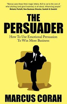 portada the persuader: use emotional persuasion to win more business