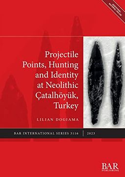 portada Projectile Points, Hunting and Identity at Neolithic Çatalhöyük, Turkey (International) (en Inglés)