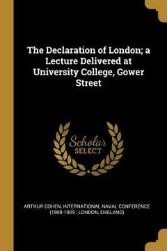 portada The Declaration of London; a Lecture Delivered at University College, Gower Street