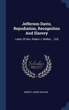 portada Jefferson Davis, Repudiation, Recognition And Slavery: Letter Of Hon. Robert J. Walker ... [i-ii]