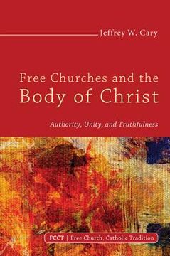 portada free churches and the body of christ: authority, unity, and truthfulness