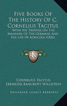 portada five books of the history of c. cornelius tacitus: with his treatise on the manners of the germans and his life of agricola (1826) (in English)