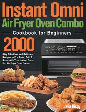portada Instant Omni Air Fryer Oven Combo Cookbook for Beginners: 2000-Day Effortless and Delicious Recipes to Fry, Bake, Grill & Roast with Your Instant Omni (en Inglés)