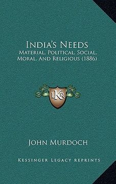 portada india's needs: material, political, social, moral, and religious (1886) (in English)